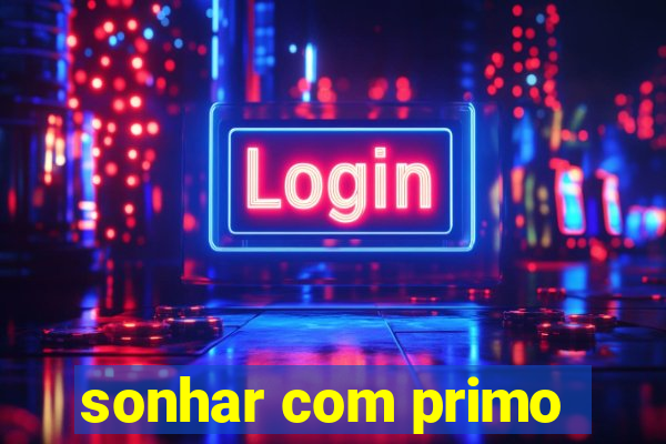 sonhar com primo