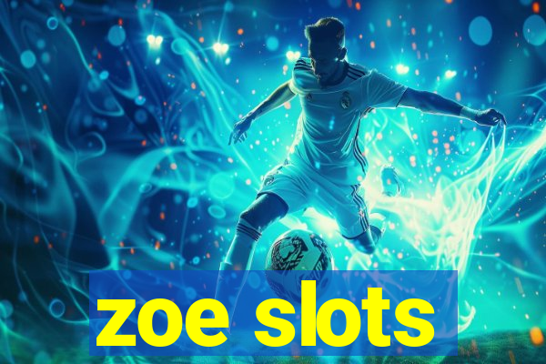 zoe slots