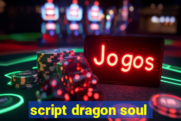 script dragon soul