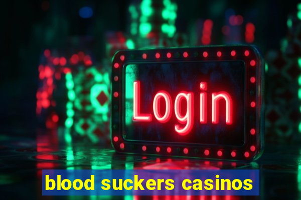 blood suckers casinos