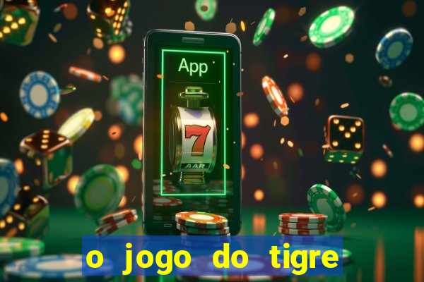 o jogo do tigre da dinheiro