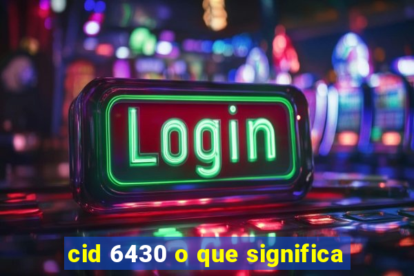 cid 6430 o que significa