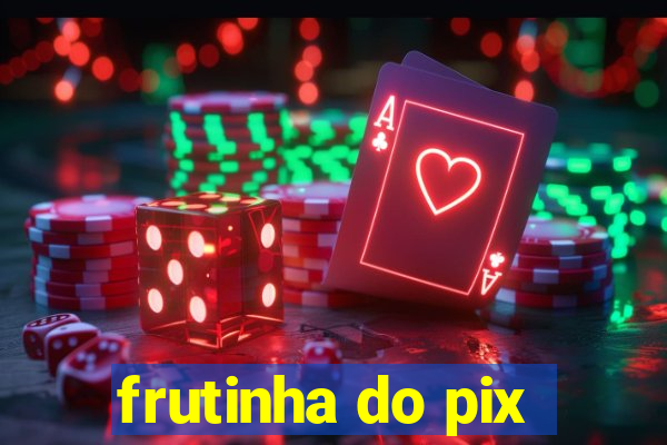 frutinha do pix