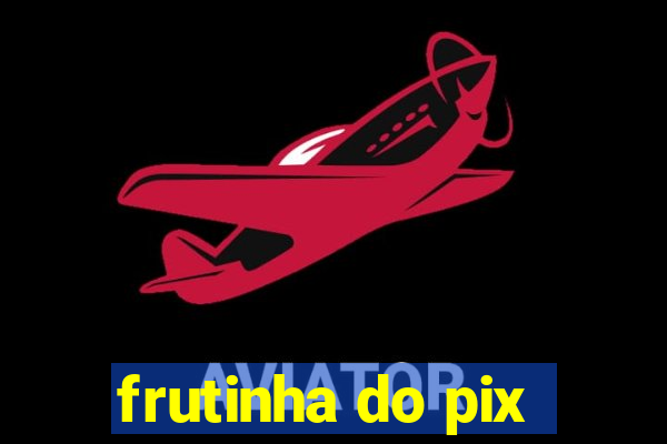 frutinha do pix