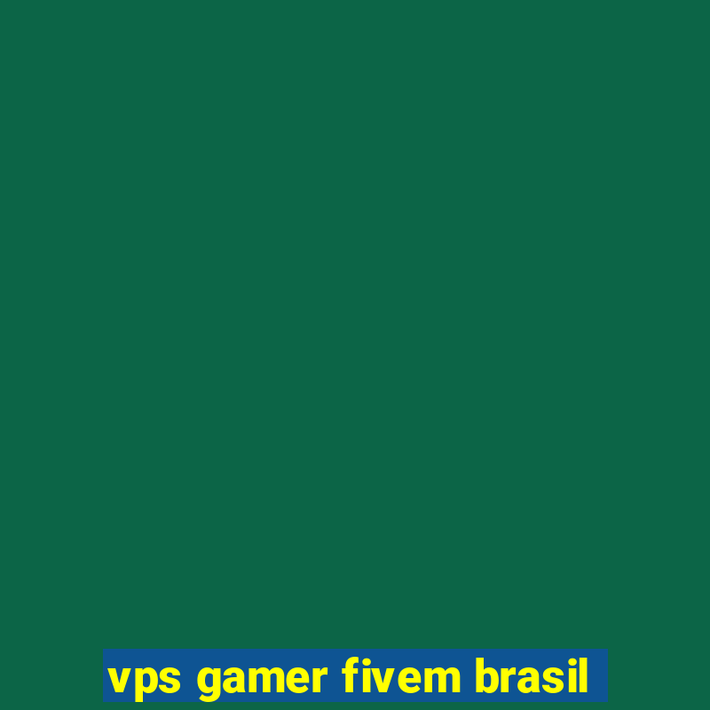 vps gamer fivem brasil