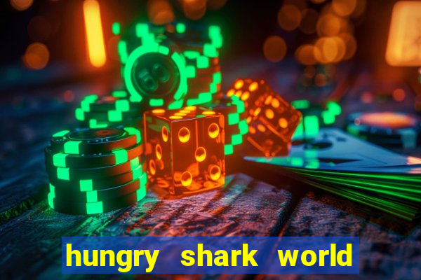 hungry shark world dinheiro infinito ios