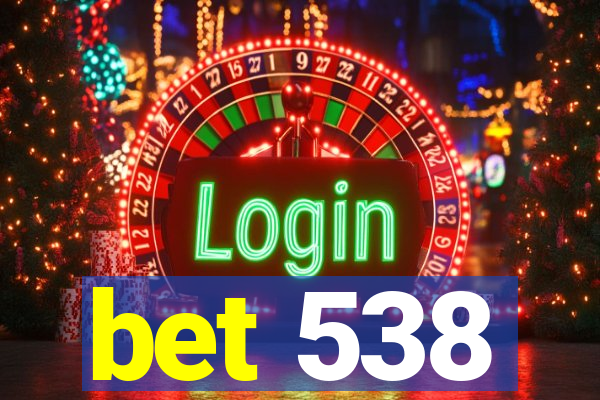 bet 538