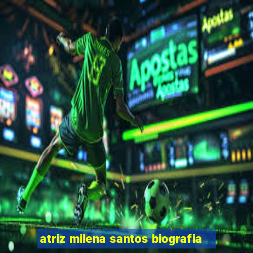 atriz milena santos biografia