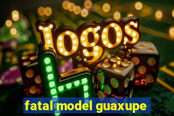 fatal model guaxupe