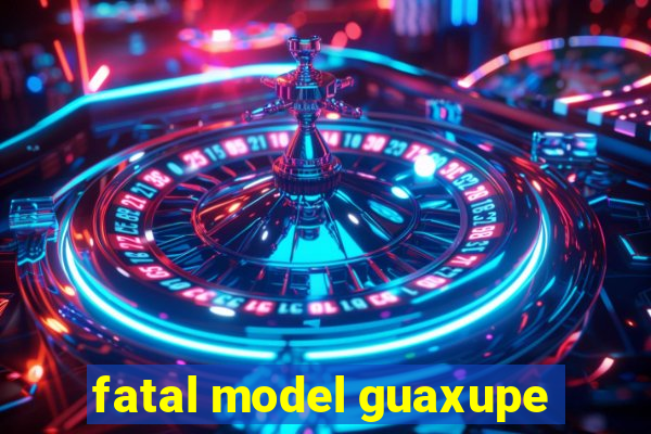 fatal model guaxupe