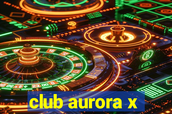 club aurora x