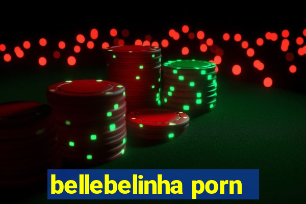 bellebelinha porn