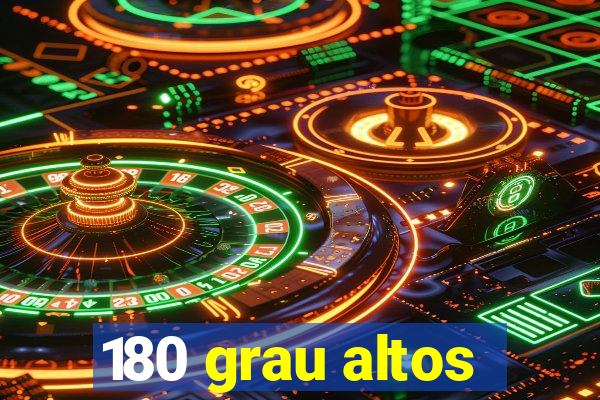 180 grau altos