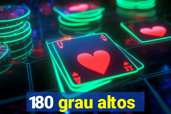 180 grau altos