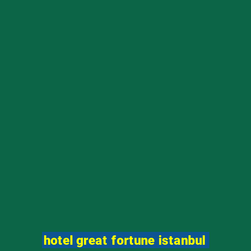 hotel great fortune istanbul