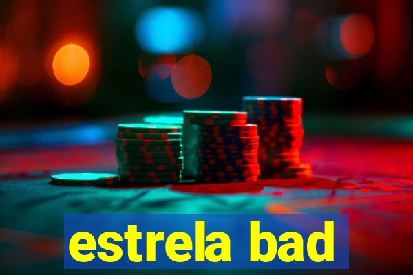 estrela bad