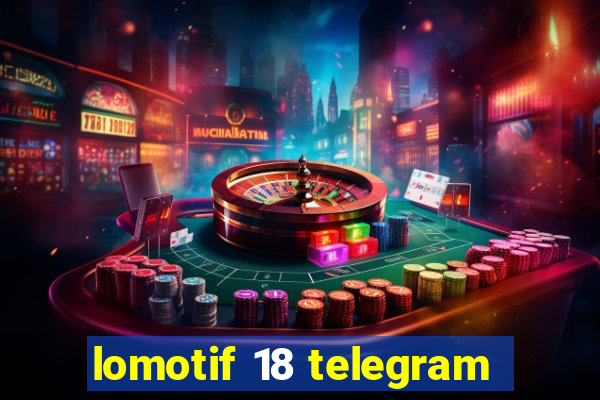 lomotif 18 telegram