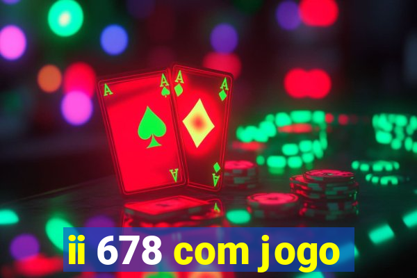 ii 678 com jogo