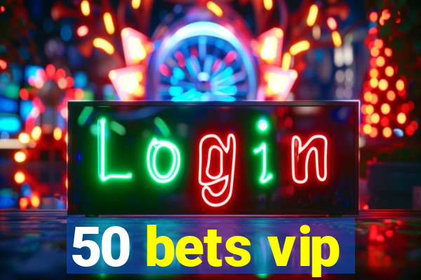 50 bets vip