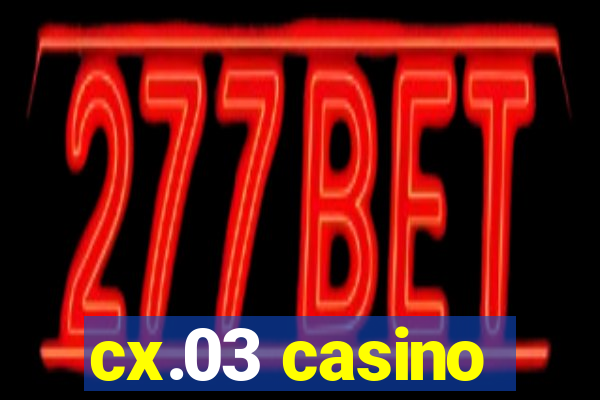 cx.03 casino