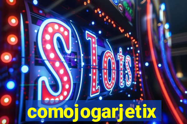 comojogarjetix