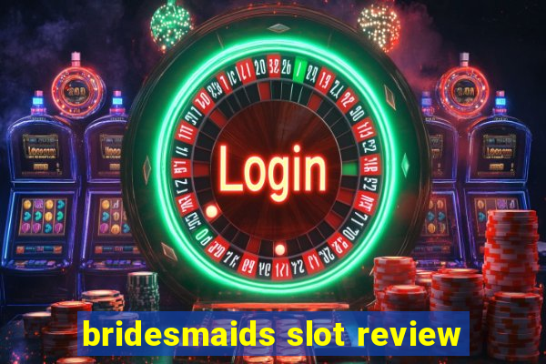 bridesmaids slot review