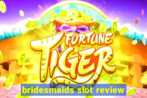 bridesmaids slot review