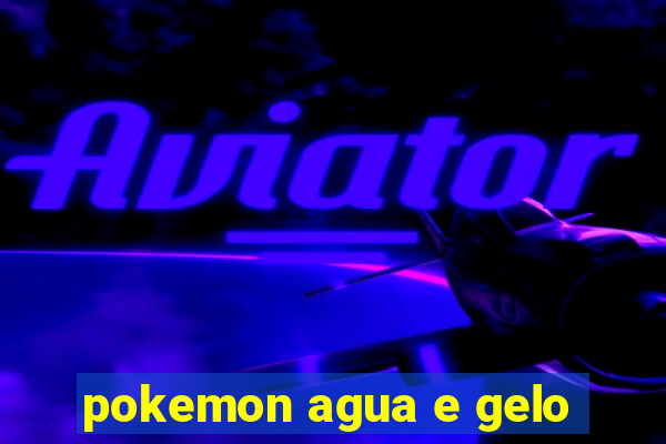 pokemon agua e gelo