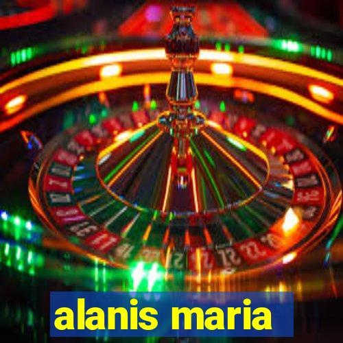 alanis maria