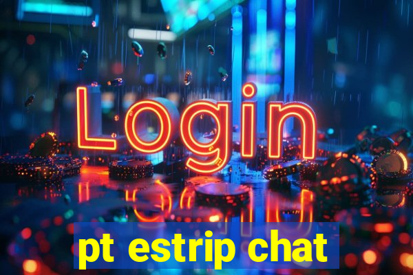 pt estrip chat