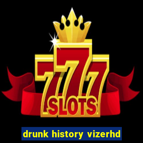 drunk history vizerhd