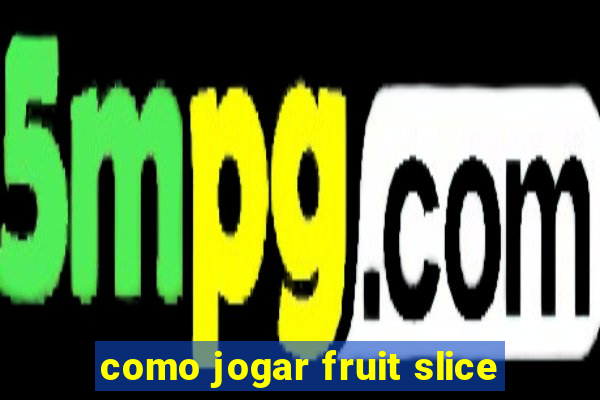 como jogar fruit slice