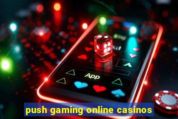 push gaming online casinos