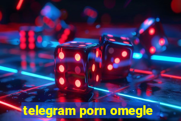 telegram porn omegle