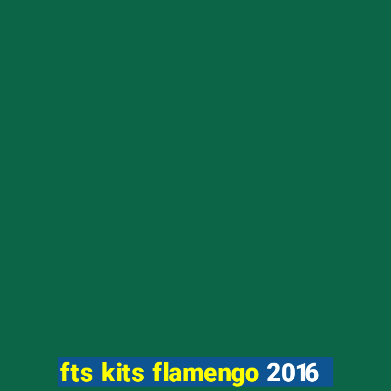 fts kits flamengo 2016