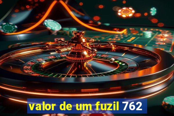 valor de um fuzil 762