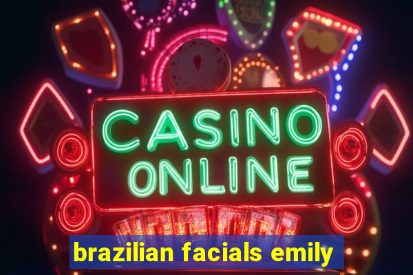 brazilian facials emily