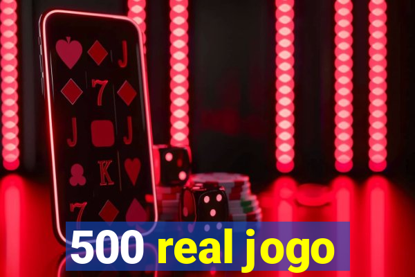 500 real jogo