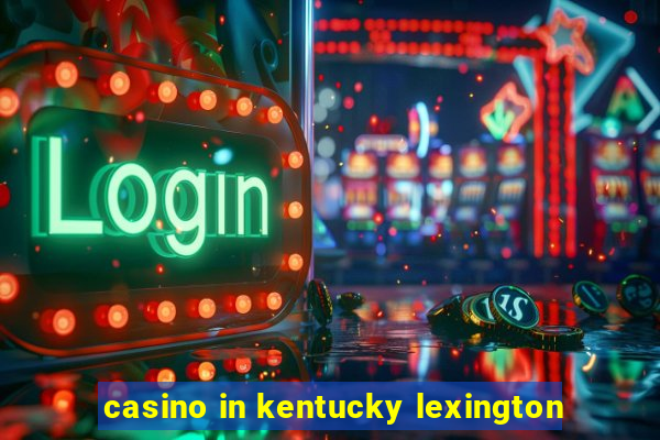 casino in kentucky lexington