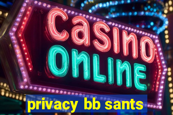 privacy bb sants