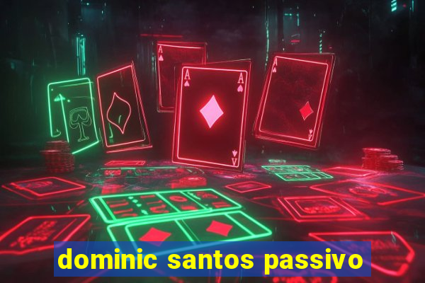 dominic santos passivo