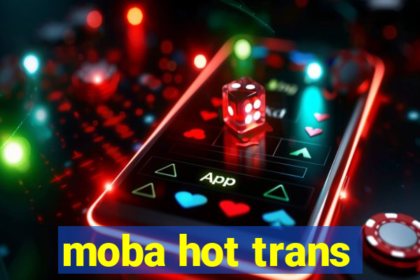 moba hot trans