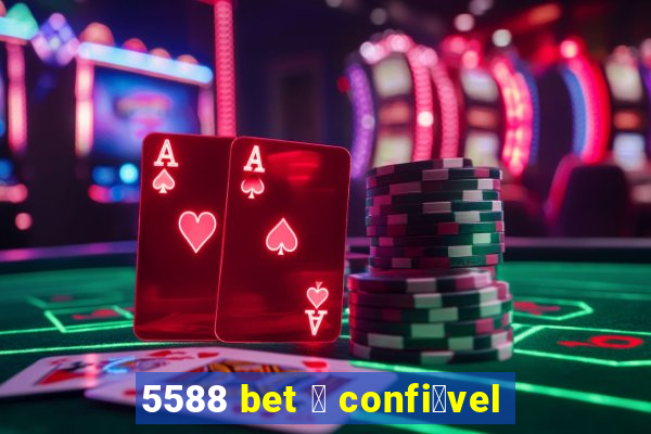 5588 bet 茅 confi谩vel