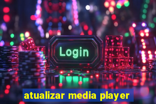 atualizar media player