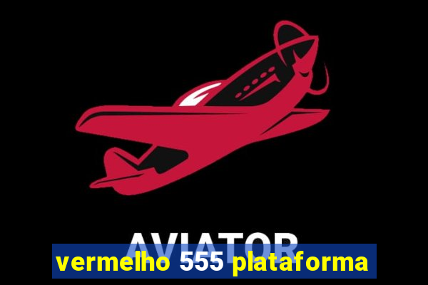 vermelho 555 plataforma