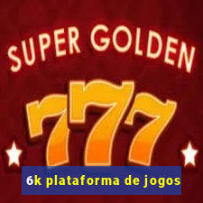 6k plataforma de jogos