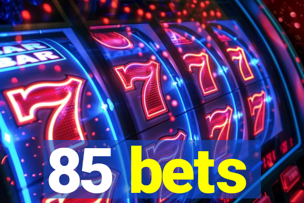 85 bets