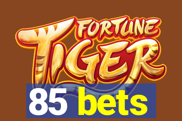 85 bets