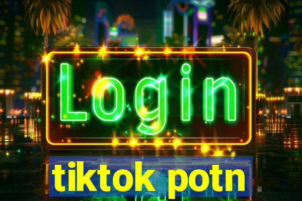 tiktok potn