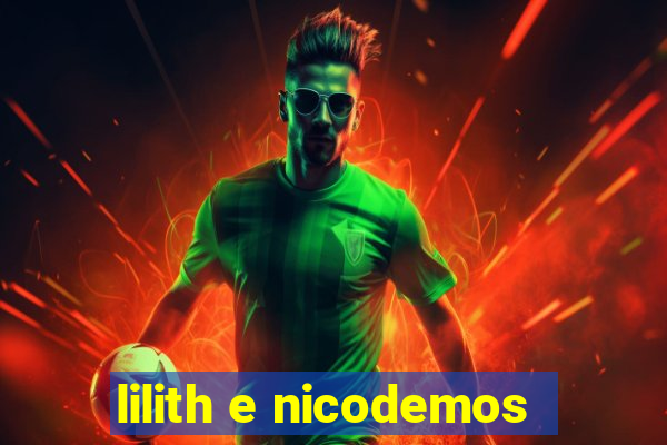 lilith e nicodemos